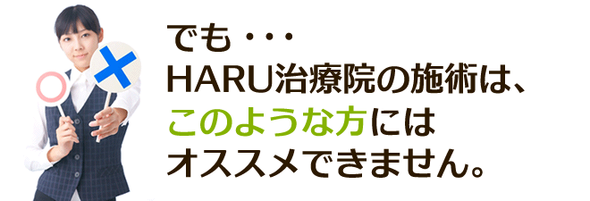 でも・・・ HARU治療院の施術は、 このような方には オススメできません。